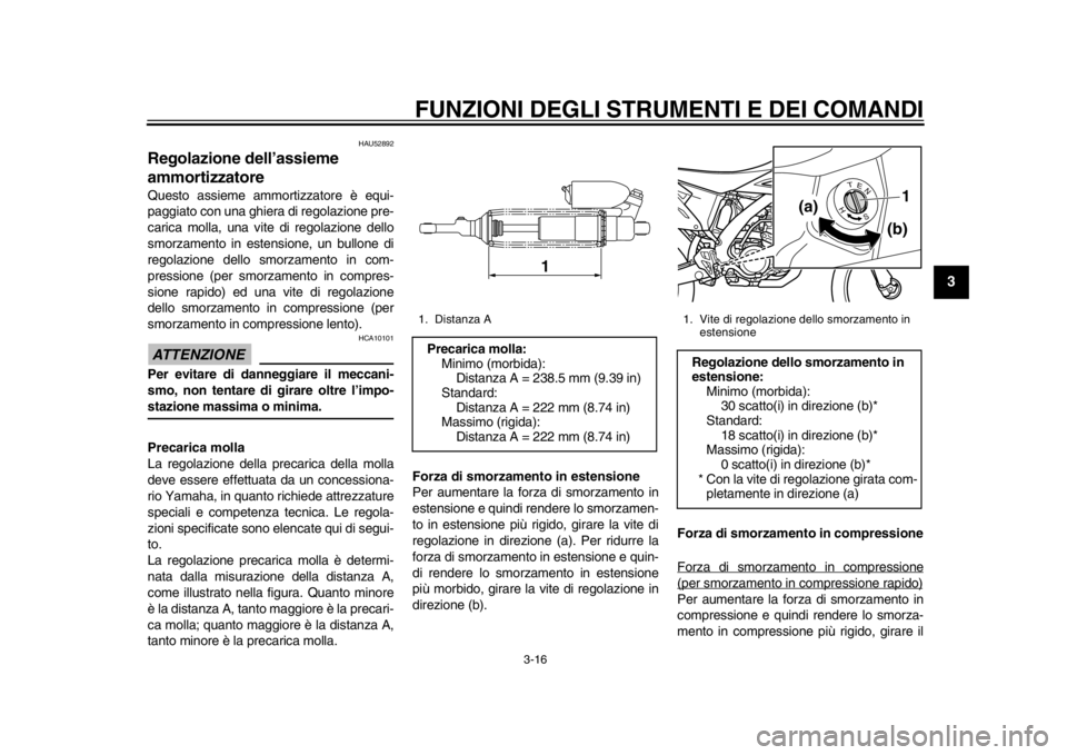 YAMAHA WR 450F 2014 Manuale duso (in Italian) FUNZIONI DEGLI STRUMENTI E DEI COMANDI
3-16
234
5
6
7
8
9
HAU52892
Regolazione dell’assieme
ammortizzatore Questo assieme ammortizzatore è equi-
paggiato con una ghiera di regolazione pre-
carica YAMAHA WR 450F 2014 Manuale duso (in Italian) FUNZIONI DEGLI STRUMENTI E DEI COMANDI
3-16
234
5
6
7
8
9
HAU52892
Regolazione dell’assieme
ammortizzatore Questo assieme ammortizzatore è equi-
paggiato con una ghiera di regolazione pre-
carica