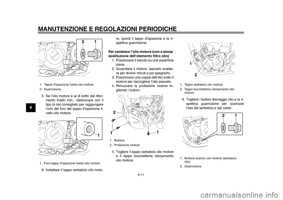 YAMAHA WR 450F 2014 Manuale duso (in Italian) MANUTENZIONE E REGOLAZIONI PERIODICHE
6-11
1
2
3
4
56
7
8
9
5. Se l’olio motore è al di sotto del riferi-mento livello min., rabboccare con il
tipo di olio consigliato per raggiungere
l’orlo del YAMAHA WR 450F 2014 Manuale duso (in Italian) MANUTENZIONE E REGOLAZIONI PERIODICHE
6-11
1
2
3
4
56
7
8
9
5. Se l’olio motore è al di sotto del riferi-mento livello min., rabboccare con il
tipo di olio consigliato per raggiungere
l’orlo del