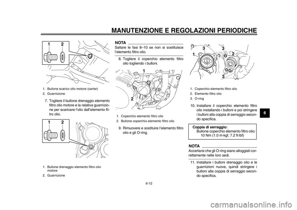 YAMAHA WR 450F 2014 Manuale duso (in Italian) MANUTENZIONE E REGOLAZIONI PERIODICHE
6-12
2
3
4
567
8
9
7. Togliere il bullone drenaggio elementofiltro olio motore e la relativa guarnizio-
ne per scaricare l’olio dall’elemento fil-
tro olio.
N YAMAHA WR 450F 2014 Manuale duso (in Italian) MANUTENZIONE E REGOLAZIONI PERIODICHE
6-12
2
3
4
567
8
9
7. Togliere il bullone drenaggio elementofiltro olio motore e la relativa guarnizio-
ne per scaricare l’olio dall’elemento fil-
tro olio.
N