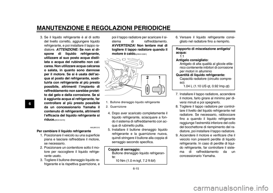 YAMAHA WR 450F 2014 Manuale duso (in Italian) MANUTENZIONE E REGOLAZIONI PERIODICHE
6-15
1
2
3
4
56
7
8
9
3. Se il liquido refrigerante è al di sottodel livello corretto, aggiungere liquido
refrigerante, e poi installare il tappo ra-
diatore. A YAMAHA WR 450F 2014 Manuale duso (in Italian) MANUTENZIONE E REGOLAZIONI PERIODICHE
6-15
1
2
3
4
56
7
8
9
3. Se il liquido refrigerante è al di sottodel livello corretto, aggiungere liquido
refrigerante, e poi installare il tappo ra-
diatore. A