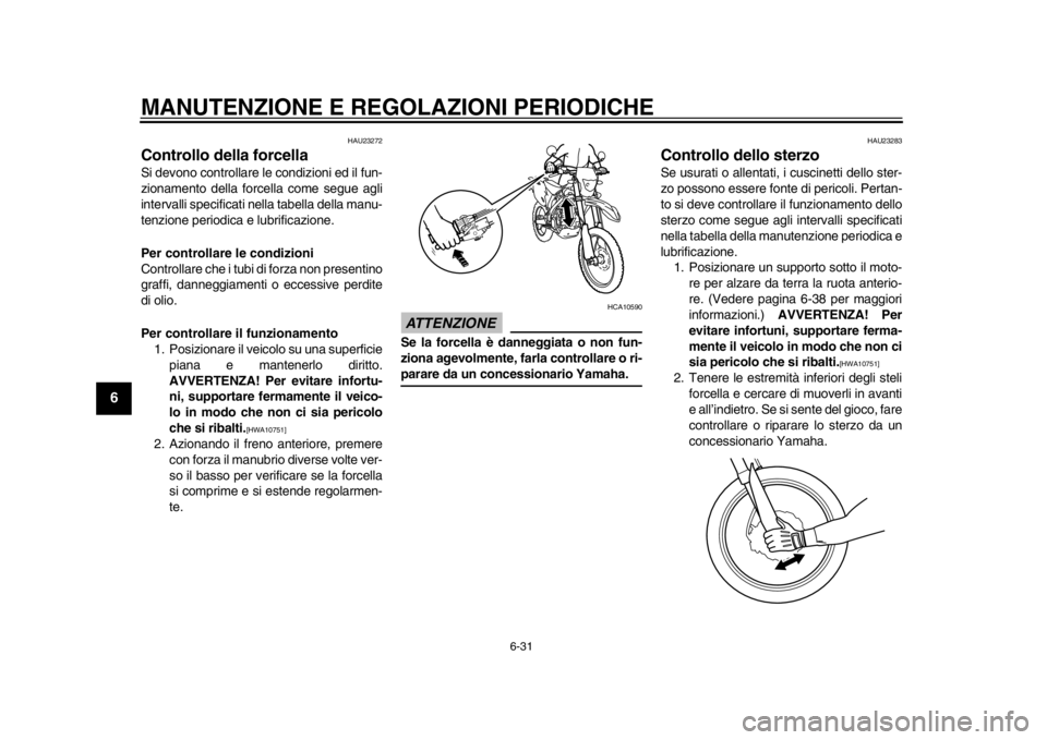 YAMAHA WR 450F 2014 Manuale duso (in Italian) MANUTENZIONE E REGOLAZIONI PERIODICHE
6-31
1
2
3
4
56
7
8
9
HAU23272
Controllo della forcella Si devono controllare le condizioni ed il fun-
zionamento della forcella come segue agli
intervalli specif YAMAHA WR 450F 2014 Manuale duso (in Italian) MANUTENZIONE E REGOLAZIONI PERIODICHE
6-31
1
2
3
4
56
7
8
9
HAU23272
Controllo della forcella Si devono controllare le condizioni ed il fun-
zionamento della forcella come segue agli
intervalli specif