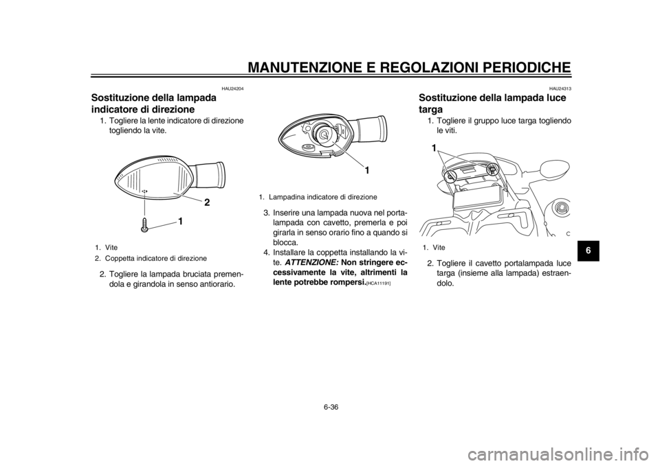 YAMAHA WR 450F 2014 Manuale duso (in Italian) MANUTENZIONE E REGOLAZIONI PERIODICHE
6-36
2
3
4
567
8
9
HAU24204
Sostituzione della lampada
indicatore di direzione 1. Togliere la lente indicatore di direzionetogliendo la vite.
2. Togliere la lamp YAMAHA WR 450F 2014 Manuale duso (in Italian) MANUTENZIONE E REGOLAZIONI PERIODICHE
6-36
2
3
4
567
8
9
HAU24204
Sostituzione della lampada
indicatore di direzione 1. Togliere la lente indicatore di direzionetogliendo la vite.
2. Togliere la lamp