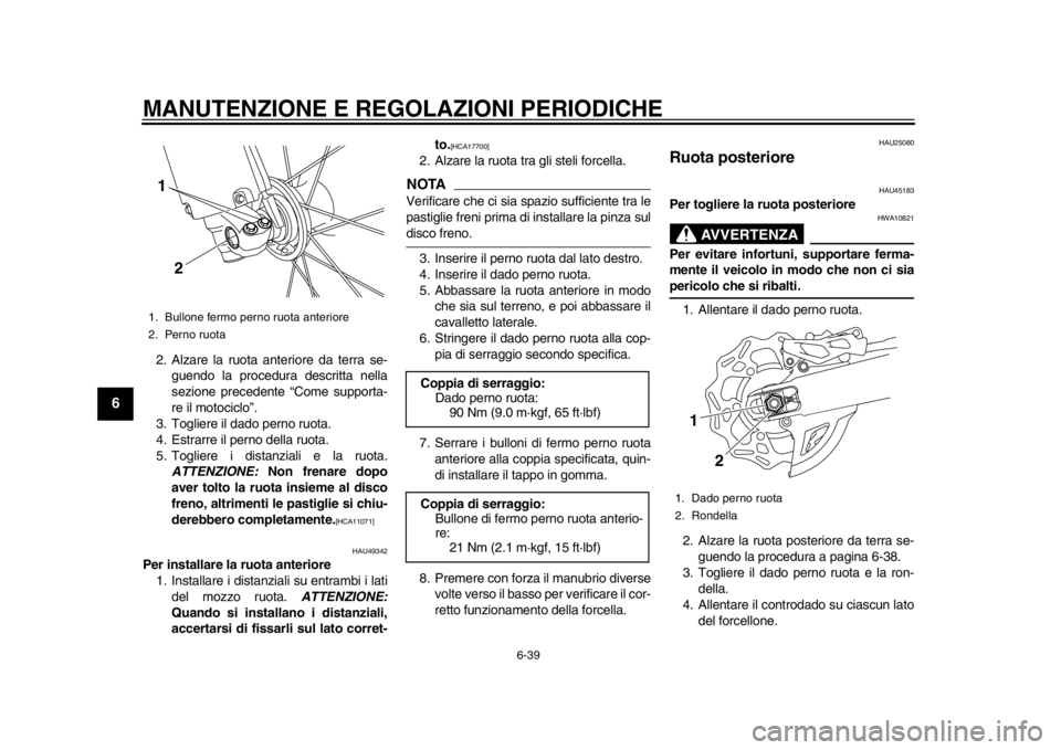 YAMAHA WR 450F 2014  Manuale duso (in Italian) MANUTENZIONE E REGOLAZIONI PERIODICHE
6-39
1
2
3
4
56
7
8
9
2. Alzare la ruota anteriore da terra se-guendo la procedura descritta nella
sezione precedente “Come supporta-
re il motociclo”.
3. Tog