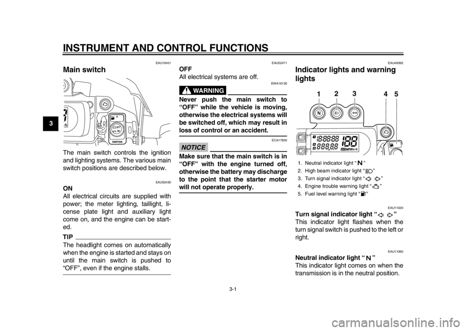 YAMAHA WR 450F 2013  Owners Manual 3-1
1
23
4
5
6
7
8
9
INSTRUMENT AND CONTROL FUNCTIONS
EAU10451
Main switch The main switch controls the ignition
and lighting systems. The various main
switch positions are described below.
EAU52430
O