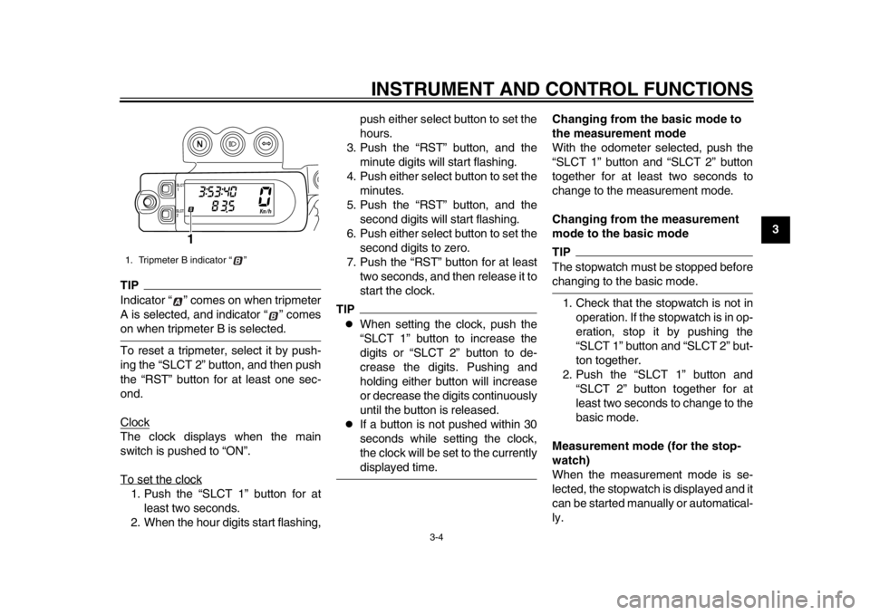 YAMAHA WR 450F 2013 User Guide INSTRUMENT AND CONTROL FUNCTIONS
3-4
234
5
6
7
8
9
TIPIndicator “ ” comes on when tripmeter
A is selected, and indicator “ ” comeson when tripmeter B is selected.
To reset a tripmeter, select YAMAHA WR 450F 2013 User Guide INSTRUMENT AND CONTROL FUNCTIONS
3-4
234
5
6
7
8
9
TIPIndicator “ ” comes on when tripmeter
A is selected, and indicator “ ” comeson when tripmeter B is selected.
To reset a tripmeter, select
