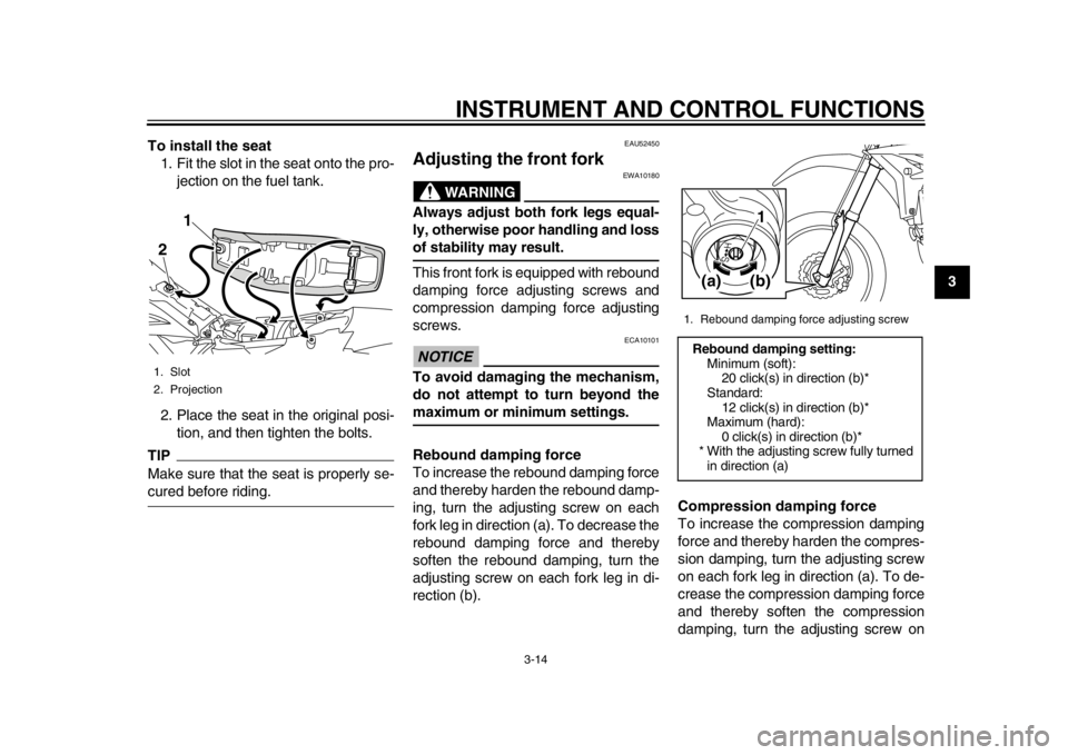 YAMAHA WR 450F 2013 Owners Manual INSTRUMENT AND CONTROL FUNCTIONS
3-14
234
5
6
7
8
9
To install the seat
1. Fit the slot in the seat onto the pro- jection on the fuel tank.
2. Place the seat in the original posi- tion, and then tight YAMAHA WR 450F 2013 Owners Manual INSTRUMENT AND CONTROL FUNCTIONS
3-14
234
5
6
7
8
9
To install the seat
1. Fit the slot in the seat onto the pro- jection on the fuel tank.
2. Place the seat in the original posi- tion, and then tight