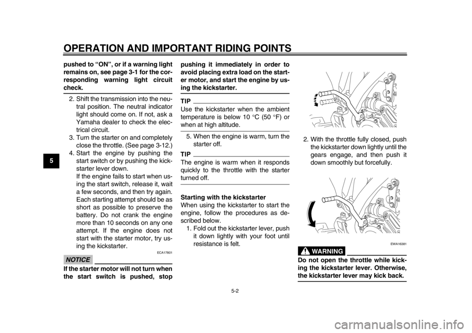 YAMAHA WR 450F 2013  Owners Manual OPERATION AND IMPORTANT RIDING POINTS
5-2
1
2
3
45
6
7
8
9pushed to “ON”, or if a warning light
remains on, see page 3-1 for the cor-
responding warning light circuit
check.
2. Shift the transmiss