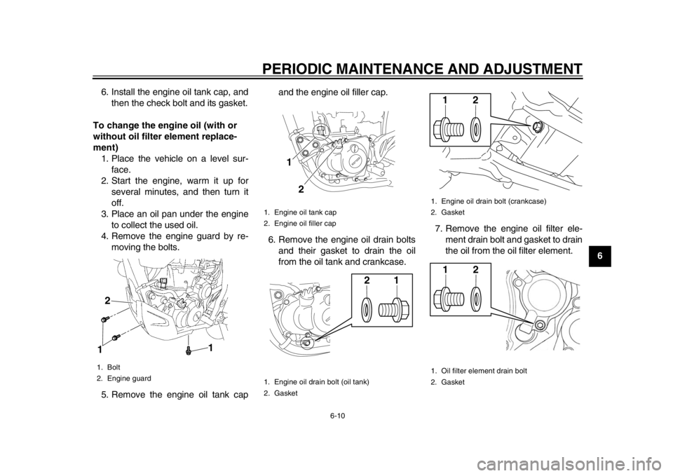 YAMAHA WR 450F 2013 Workshop Manual PERIODIC MAINTENANCE AND ADJUSTMENT
6-10
2
3
4
567
8
9
6. Install the engine oil tank cap, and
then the check bolt and its gasket.
To change the engine oil (with or 
without oil filter element replace