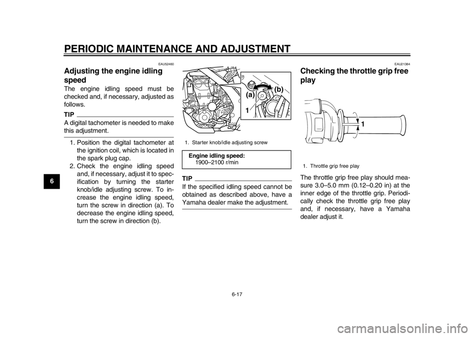 YAMAHA WR 450F 2013 Workshop Manual PERIODIC MAINTENANCE AND ADJUSTMENT
6-17
1
2
3
4
56
7
8
9
EAU52460
Adjusting the engine idling 
speed The engine idling speed must be
checked and, if necessary, adjusted as
follows.TIPA digital tachom