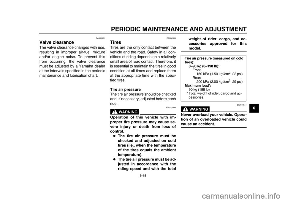 YAMAHA WR 450F 2013 Repair Manual PERIODIC MAINTENANCE AND ADJUSTMENT
6-18
2
3
4
567
8
9
EAU21401
Valve clearance The valve clearance changes with use,
resulting in improper air-fuel mixture
and/or engine noise. To prevent this
from o
