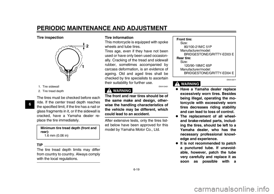 YAMAHA WR 450F 2013  Owners Manual PERIODIC MAINTENANCE AND ADJUSTMENT
6-19
1
2
3
4
56
7
8
9Tire inspection
The tires must be checked before each
ride. If the center tread depth reaches
the specified limit, if the tire has a nail or
gl