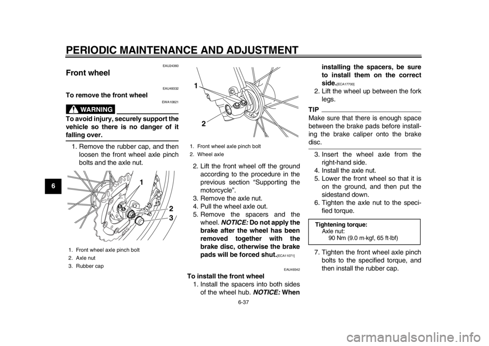 YAMAHA WR 450F 2013 Manual PDF PERIODIC MAINTENANCE AND ADJUSTMENT
6-37
1
2
3
4
56
7
8
9
EAU24360
Front wheel
EAU49332
To remove the front wheel
WARNING
EWA10821
To avoid injury, securely support the
vehicle so there is no danger YAMAHA WR 450F 2013 Manual PDF PERIODIC MAINTENANCE AND ADJUSTMENT
6-37
1
2
3
4
56
7
8
9
EAU24360
Front wheel
EAU49332
To remove the front wheel
WARNING
EWA10821
To avoid injury, securely support the
vehicle so there is no danger
