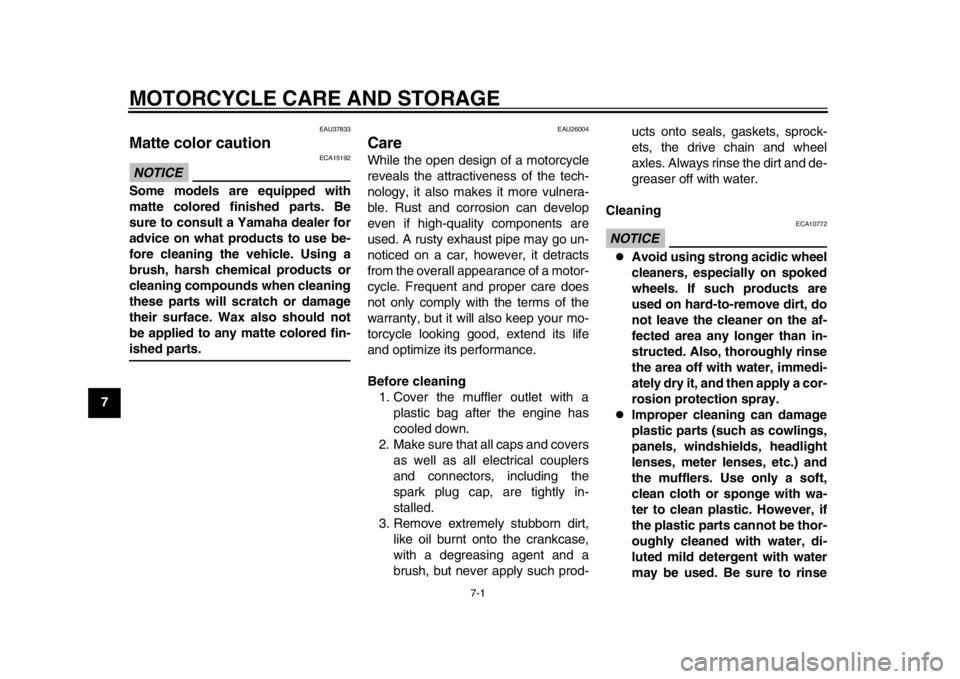 YAMAHA WR 450F 2013  Owners Manual 7-1
1
2
3
4
5
67
8
9
MOTORCYCLE CARE AND STORAGE
EAU37833
Matte color caution NOTICE
ECA15192
Some models are equipped with
matte colored finished parts. Be
sure to consult a Yamaha dealer for
advice 