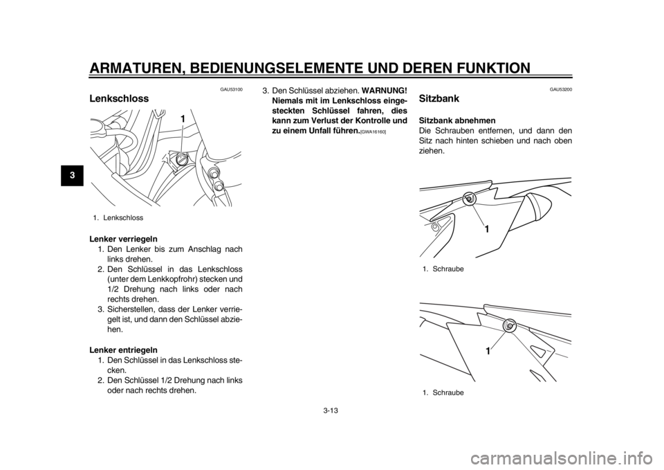 YAMAHA WR 450F 2013  Betriebsanleitungen (in German) ARMATUREN, BEDIENUNGSELEMENTE UND DEREN FUNKTION
3-13
1
23
4
5
6
7
8
9
GAU53100
Lenkschloss Lenker verriegeln1. Den Lenker bis zum Anschlag nach links drehen.
2. Den Schlüssel in das Lenkschloss (unt