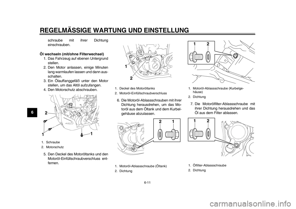 YAMAHA WR 450F 2013 Betriebsanleitungen (in German) REGELMÄSSIGE WARTUNG UND EINSTELLUNG
6-11
1
2
3
4
56
7
8
9
schraube mit ihrer Dichtung
einschrauben.
Öl wechseln (mit/ohne Filterwechsel) 1. Das Fahrzeug auf ebenen Untergrund stellen.
2. Den Motor YAMAHA WR 450F 2013 Betriebsanleitungen (in German) REGELMÄSSIGE WARTUNG UND EINSTELLUNG
6-11
1
2
3
4
56
7
8
9
schraube mit ihrer Dichtung
einschrauben.
Öl wechseln (mit/ohne Filterwechsel) 1. Das Fahrzeug auf ebenen Untergrund stellen.
2. Den Motor