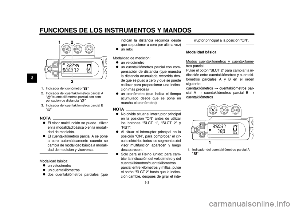YAMAHA WR 450F 2013  Manuale de Empleo (in Spanish) FUNCIONES DE LOS INSTRUMENTOS Y MANDOS
3-3
1
23
4
5
6
7
8
9
NOTA
El visor multifunción se puede utilizar
en la modalidad básica o en la modali-
dad de medición.

El cuentakilómetros parcial 