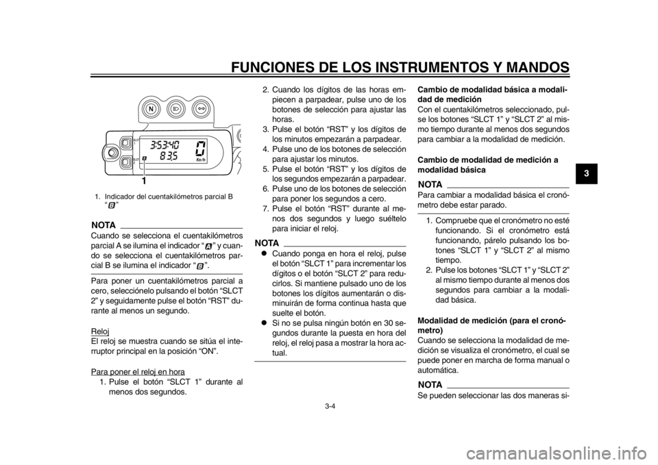 YAMAHA WR 450F 2013  Manuale de Empleo (in Spanish) FUNCIONES DE LOS INSTRUMENTOS Y MANDOS
3-4
234
5
6
7
8
9
NOTACuando se selecciona el cuentakilómetros
parcial A se ilumina el indicador “ ” y cuan-
do se selecciona el cuentakilómetros par-cial 