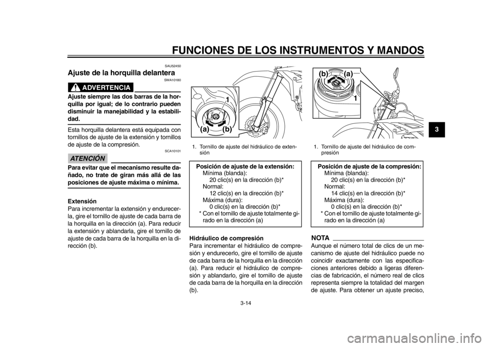 YAMAHA WR 450F 2013  Manuale de Empleo (in Spanish) FUNCIONES DE LOS INSTRUMENTOS Y MANDOS
3-14
234
5
6
7
8
9
SAU52450
Ajuste de la horquilla delantera 
ADVERTENCIA
SWA10180
Ajuste siempre las dos barras de la hor-
quilla por igual; de lo contrario pue