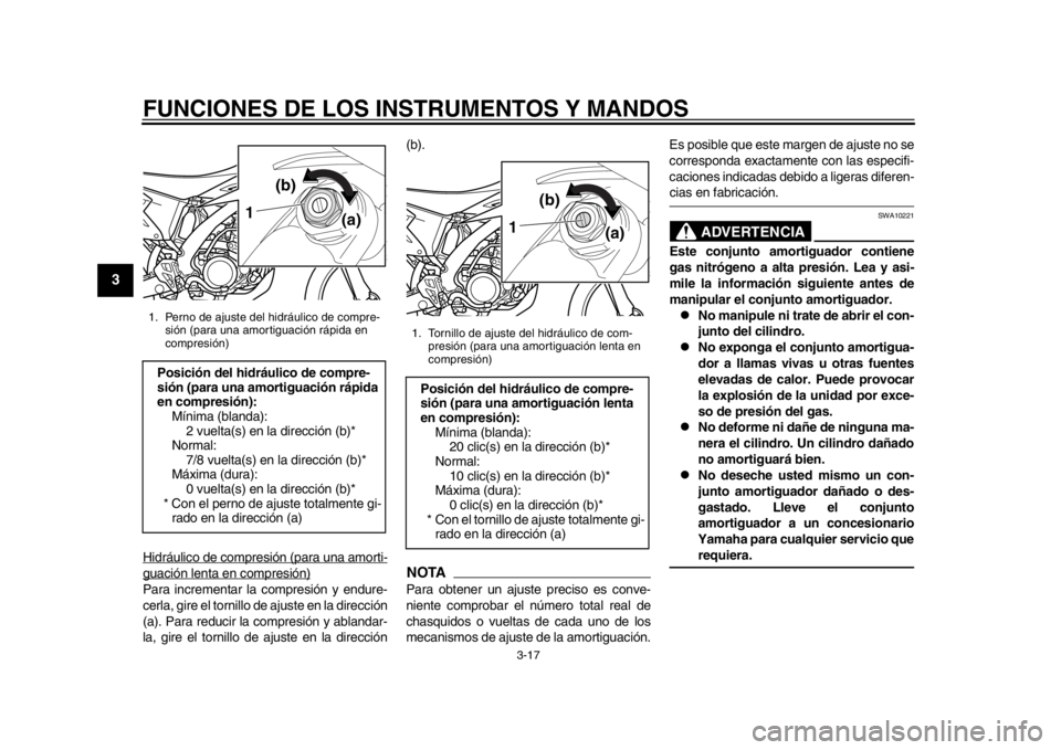 YAMAHA WR 450F 2013  Manuale de Empleo (in Spanish) FUNCIONES DE LOS INSTRUMENTOS Y MANDOS
3-17
1
23
4
5
6
7
8
9
Hidráulico de compresión (para una amorti-guación lenta en compresión)Para incrementar la compresión y endure-
cerla, gire el tornillo