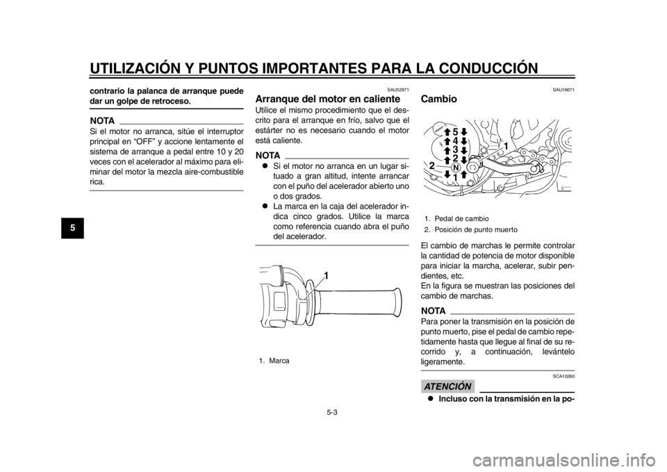 YAMAHA WR 450F 2013  Manuale de Empleo (in Spanish) UTILIZACIÓN Y PUNTOS IMPORTANTES PARA LA CONDUCCIÓN
5-3
1
2
3
45
6
7
8
9
contrario la palanca de arranque puededar un golpe de retroceso.NOTASi el motor no arranca, sitúe el interruptor
principal e