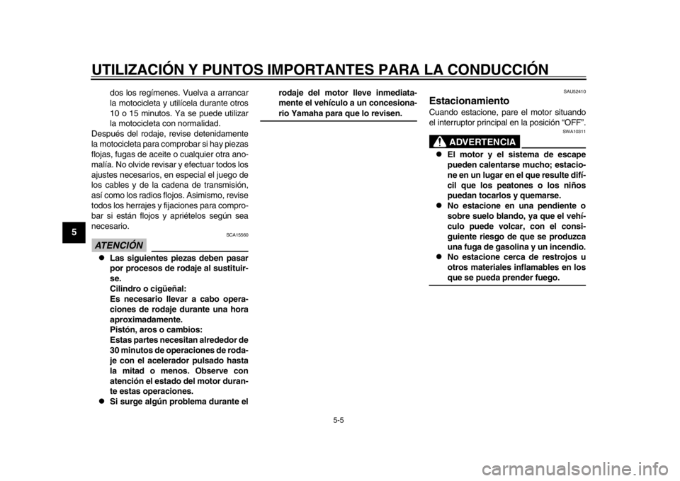 YAMAHA WR 450F 2013  Manuale de Empleo (in Spanish) UTILIZACIÓN Y PUNTOS IMPORTANTES PARA LA CONDUCCIÓN
5-5
1
2
3
45
6
7
8
9
dos los regímenes. Vuelva a arrancar
la motocicleta y utilícela durante otros
10 o 15 minutos. Ya se puede utilizar
la moto
