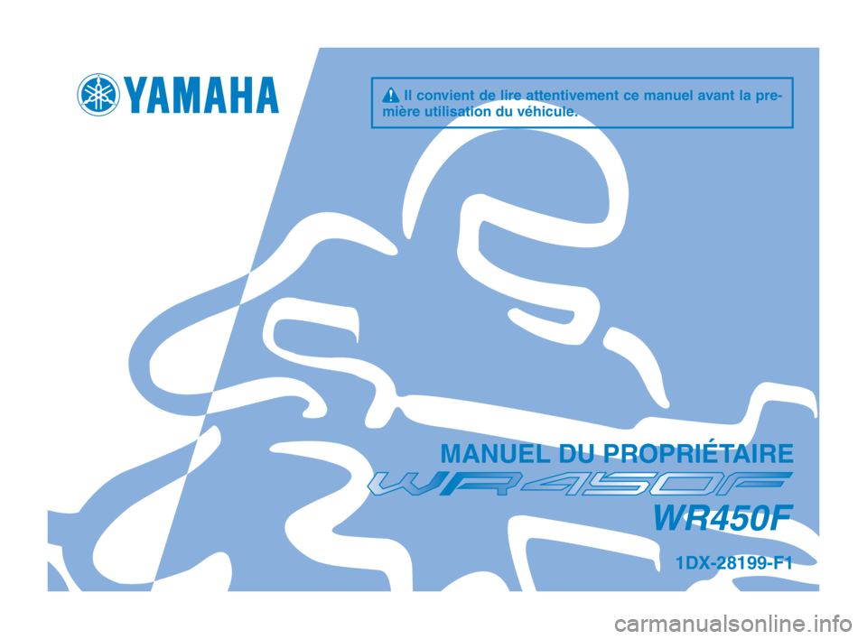 YAMAHA WR 450F 2013  Notices Demploi (in French) q Il convient de lire attentivement ce manuel avant la pre-
mière utilisation d\su v\fhicule.
M\bNUEL DU PROPRIÉT\bIRE
1DX-28199-F1
WR450F
1DX-9-F1_Hyoshi.indd   12012/08/08   9:24:37 