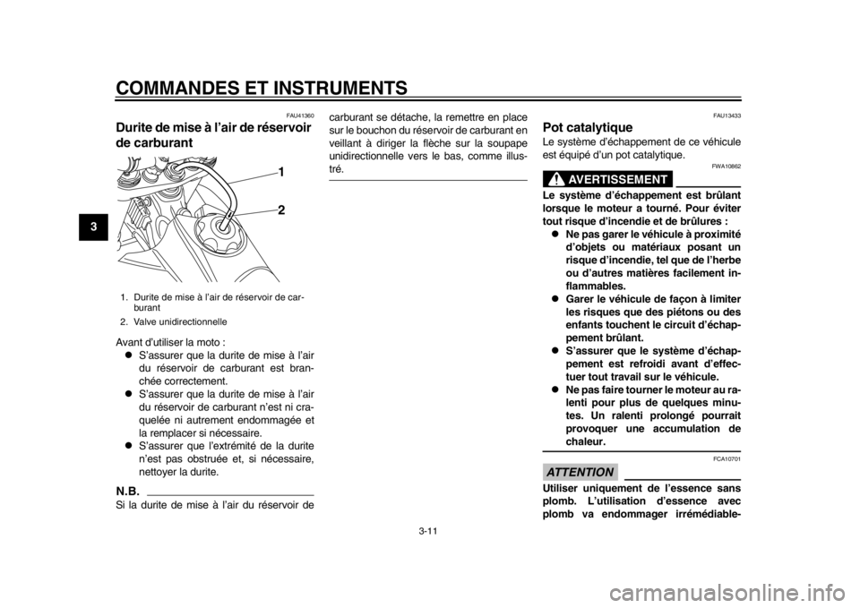 YAMAHA WR 450F 2013  Notices Demploi (in French) COMMANDES ET INSTRUMENTS
3-11
1
23
4
5
6
7
8
9
FAU41360
Durite de mise à l’air de réservoir 
de carburant Avant d’utiliser la moto :
S’assurer que la durite de mise à l’air
du réservoir