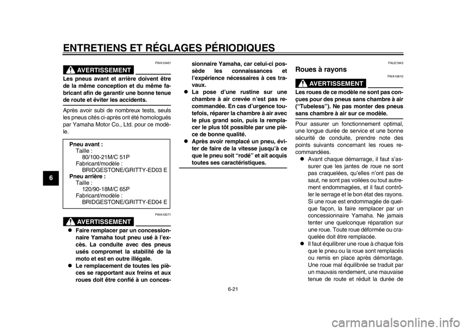 YAMAHA WR 450F 2013  Notices Demploi (in French) ENTRETIENS ET RÉGLAGES PÉRIODIQUES
6-21
1
2
3
4
56
7
8
9
AVERTISSEMENT
FWA10461
Les pneus avant et arrière doivent être
de la même conception et du même fa-
bricant afin de garantir une bonne te