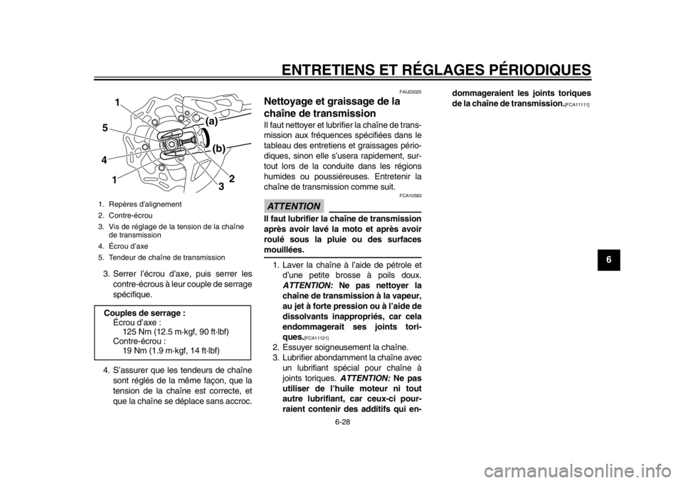 YAMAHA WR 450F 2013  Notices Demploi (in French) ENTRETIENS ET RÉGLAGES PÉRIODIQUES
6-28
2
3
4
567
8
9
3. Serrer l’écrou d’axe, puis serrer lescontre-écrous à leur couple de serrage
spécifique.
4. S’assurer que les tendeurs de chaîne so