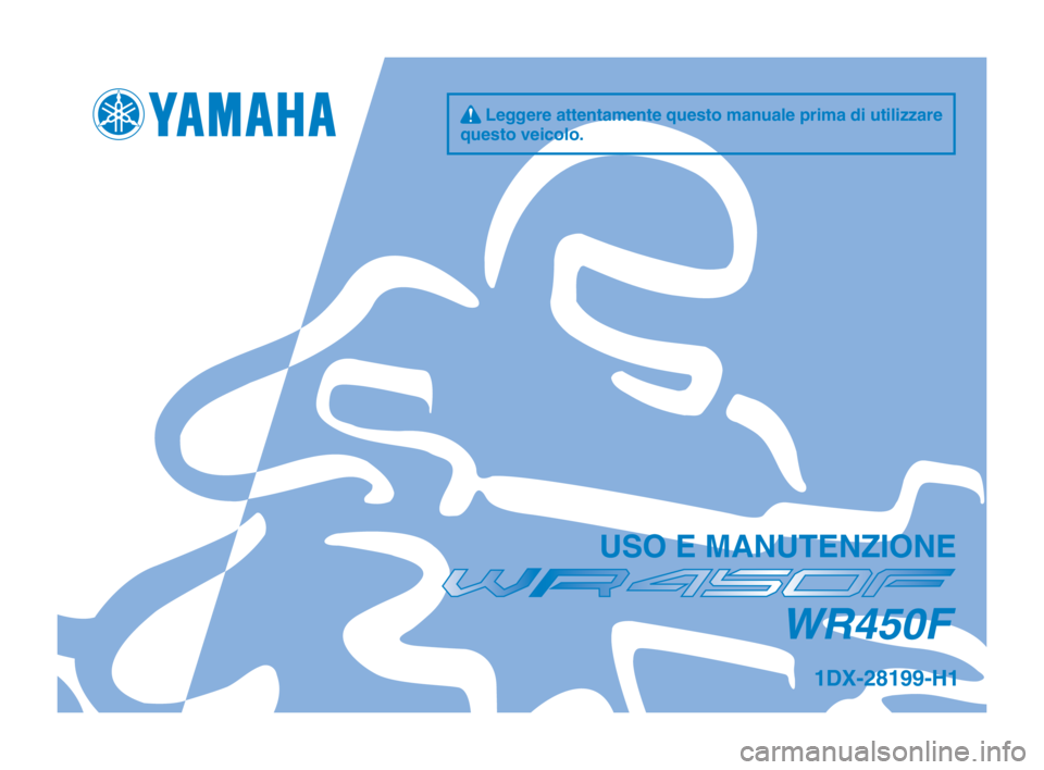 YAMAHA WR 450F 2013  Manuale duso (in Italian) q Leggere attentamente questo manuale prima di utilizzare 
questo vei\folo.
US\b E MANUTENZI\bNE
WR450F
1DX-28199-H1
U1DXH1_Hyoshi.indd   12012/08/07   16:47:13 