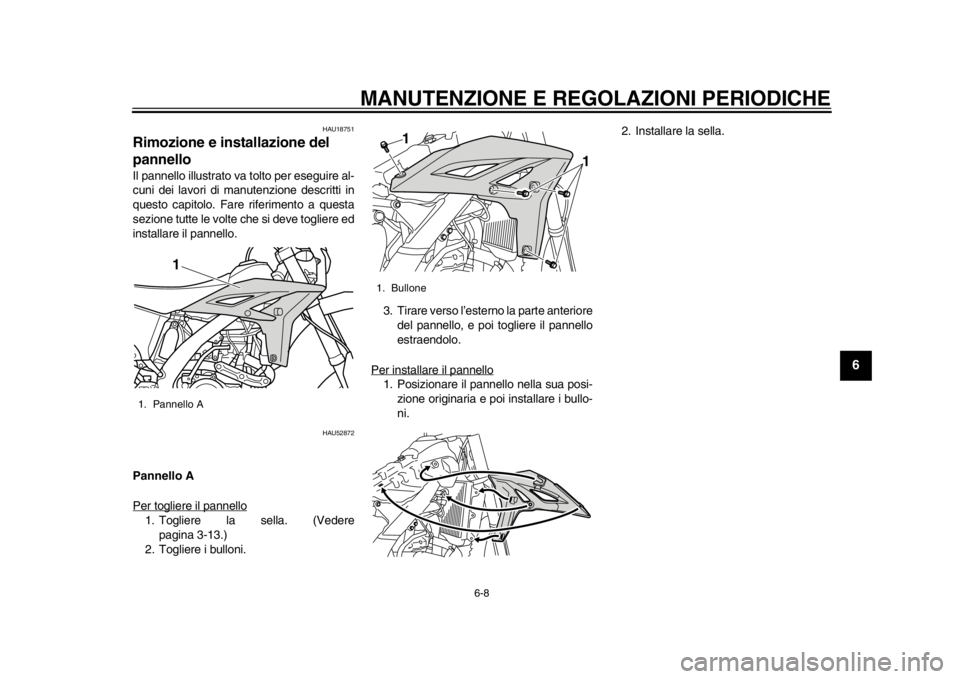 YAMAHA WR 450F 2013 Manuale duso (in Italian) MANUTENZIONE E REGOLAZIONI PERIODICHE
6-8
2
3
4
567
8
9
HAU18751
Rimozione e installazione del
pannello Il pannello illustrato va tolto per eseguire al-
cuni dei lavori di manutenzione descritti in
q YAMAHA WR 450F 2013 Manuale duso (in Italian) MANUTENZIONE E REGOLAZIONI PERIODICHE
6-8
2
3
4
567
8
9
HAU18751
Rimozione e installazione del
pannello Il pannello illustrato va tolto per eseguire al-
cuni dei lavori di manutenzione descritti in
q