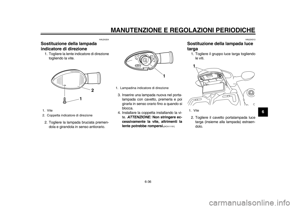 YAMAHA WR 450F 2013 Manuale duso (in Italian) MANUTENZIONE E REGOLAZIONI PERIODICHE
6-36
2
3
4
567
8
9
HAU24204
Sostituzione della lampada
indicatore di direzione 1. Togliere la lente indicatore di direzionetogliendo la vite.
2. Togliere la lamp YAMAHA WR 450F 2013 Manuale duso (in Italian) MANUTENZIONE E REGOLAZIONI PERIODICHE
6-36
2
3
4
567
8
9
HAU24204
Sostituzione della lampada
indicatore di direzione 1. Togliere la lente indicatore di direzionetogliendo la vite.
2. Togliere la lamp
