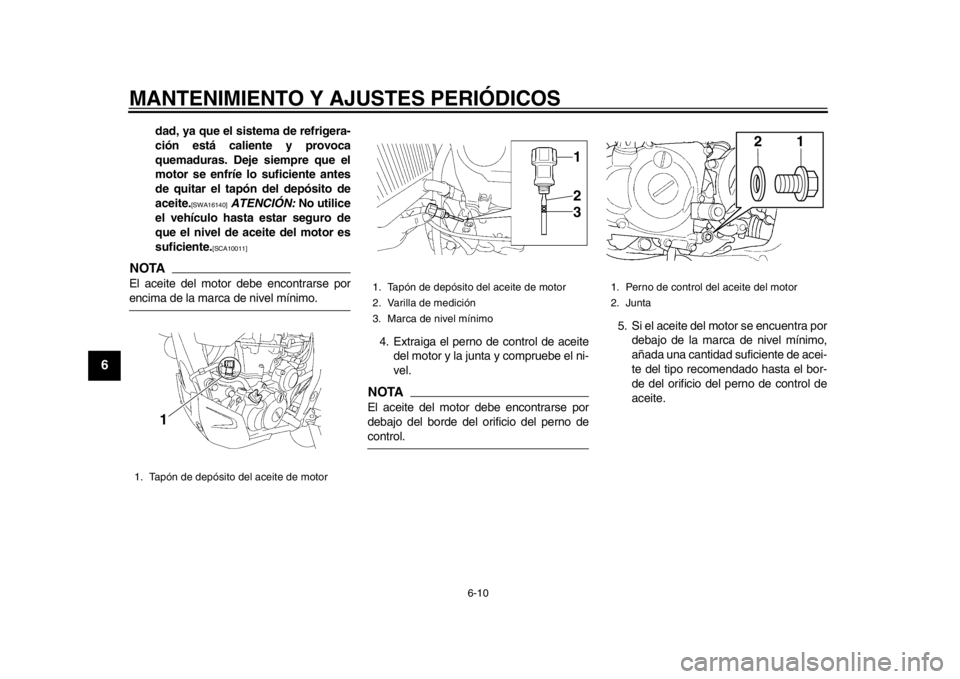 YAMAHA WR 450F 2013 Manual de utilização (in Portuguese) MANTENIMIENTO Y AJUSTES PERIÓDICOS
6-10
1
2
3
4
56
7
8
9
dad, ya que el sistema de refrigera-
ción está caliente y provoca
quemaduras. Deje siempre que el
motor se enfríe lo suficiente antes
de qu YAMAHA WR 450F 2013 Manual de utilização (in Portuguese) MANTENIMIENTO Y AJUSTES PERIÓDICOS
6-10
1
2
3
4
56
7
8
9
dad, ya que el sistema de refrigera-
ción está caliente y provoca
quemaduras. Deje siempre que el
motor se enfríe lo suficiente antes
de qu