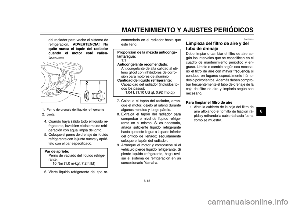 YAMAHA WR 450F 2013 Manual de utilização (in Portuguese) MANTENIMIENTO Y AJUSTES PERIÓDICOS
6-15
2
3
4
567
8
9
del radiador para vaciar el sistema de
refrigeración. ADVERTENCIA! No
quite nunca el tapón del radiador
cuando el motor esté calien-
te.
[SWA1 YAMAHA WR 450F 2013 Manual de utilização (in Portuguese) MANTENIMIENTO Y AJUSTES PERIÓDICOS
6-15
2
3
4
567
8
9
del radiador para vaciar el sistema de
refrigeración. ADVERTENCIA! No
quite nunca el tapón del radiador
cuando el motor esté calien-
te.
[SWA1