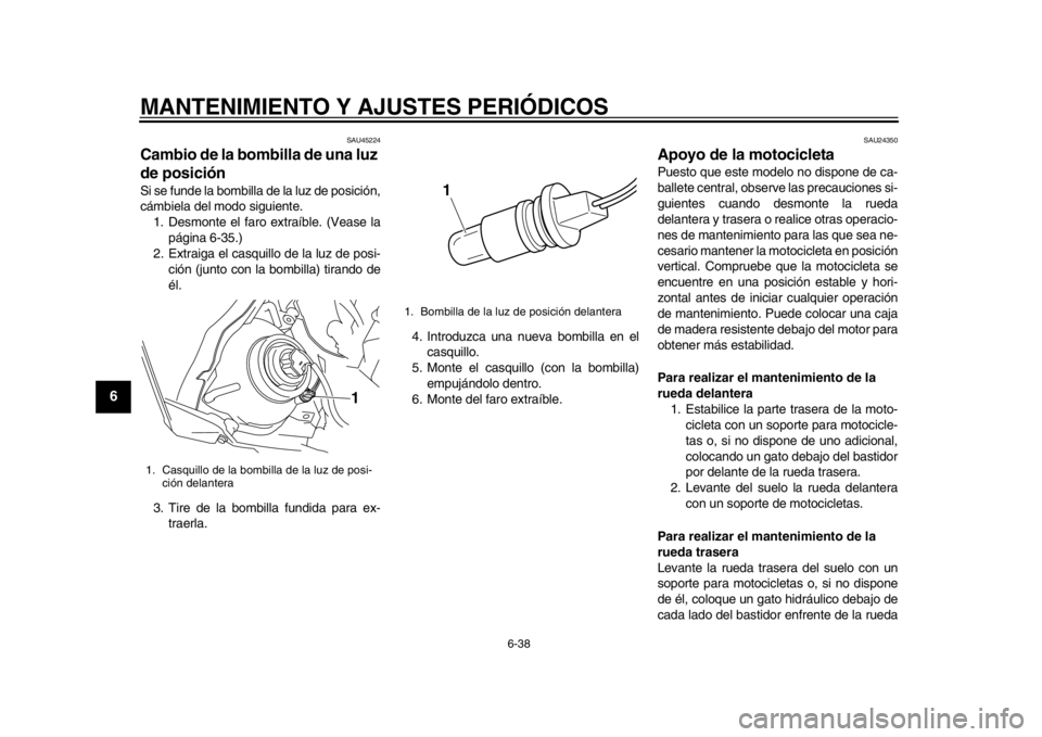 YAMAHA WR 450F 2013 Manual de utilização (in Portuguese) MANTENIMIENTO Y AJUSTES PERIÓDICOS
6-38
1
2
3
4
56
7
8
9
SAU45224
Cambio de la bombilla de una luz
de posición Si se funde la bombilla de la luz de posición,
cámbiela del modo siguiente.1. Desmon YAMAHA WR 450F 2013 Manual de utilização (in Portuguese) MANTENIMIENTO Y AJUSTES PERIÓDICOS
6-38
1
2
3
4
56
7
8
9
SAU45224
Cambio de la bombilla de una luz
de posición Si se funde la bombilla de la luz de posición,
cámbiela del modo siguiente.1. Desmon