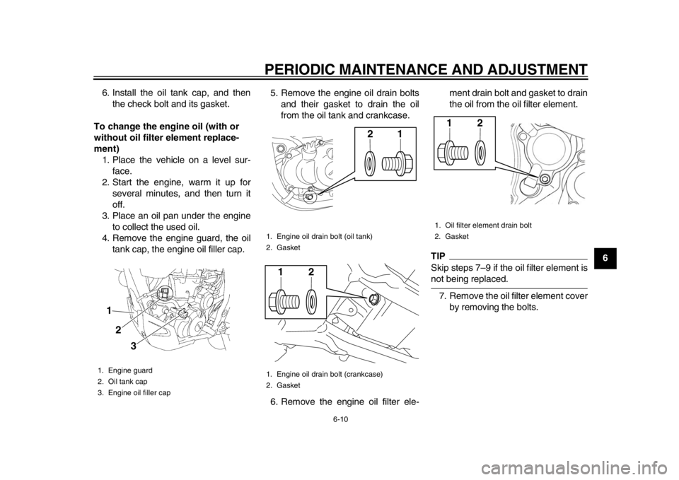 YAMAHA WR 450F 2012  Owners Manual PERIODIC MAINTENANCE AND ADJUSTMENT
6-10
2
3
4
567
8
9
6. Install the oil tank cap, and then
the check bolt and its gasket.
To change the engine oil (with or 
without oil filter element replace-
ment)