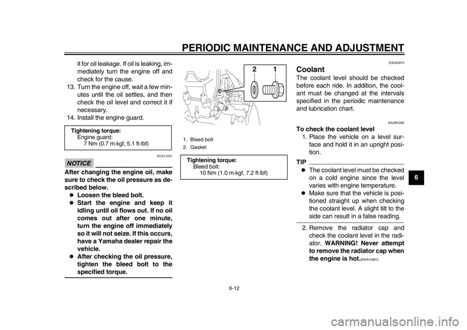 YAMAHA WR 450F 2012  Owners Manual PERIODIC MAINTENANCE AND ADJUSTMENT
6-12
2
3
4
567
8
9
it for oil leakage. If oil is leaking, im-
mediately turn the engine off and
check for the cause.
13. Turn the engine off, wait a few min- utes u