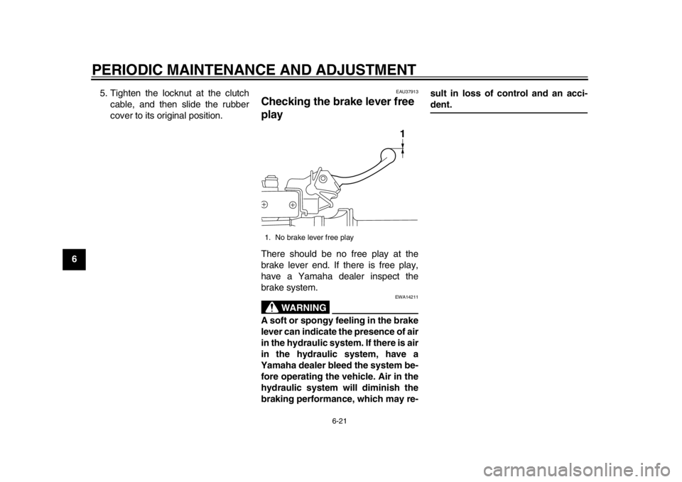 YAMAHA WR 450F 2012 Repair Manual PERIODIC MAINTENANCE AND ADJUSTMENT
6-21
1
2
3
4
56
7
8
95. Tighten the locknut at the clutch
cable, and then slide the rubber
cover to its original position.
EAU37913
Checking the brake lever free
p YAMAHA WR 450F 2012 Repair Manual PERIODIC MAINTENANCE AND ADJUSTMENT
6-21
1
2
3
4
56
7
8
95. Tighten the locknut at the clutch
cable, and then slide the rubber
cover to its original position.
EAU37913
Checking the brake lever free
p