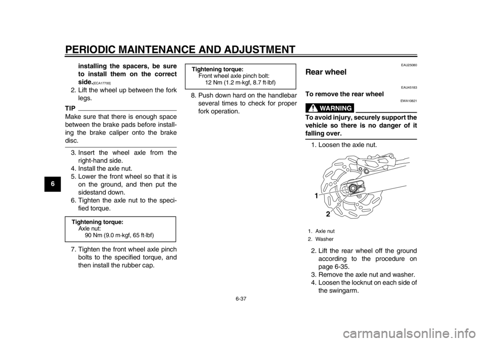YAMAHA WR 450F 2012  Owners Manual PERIODIC MAINTENANCE AND ADJUSTMENT
6-37
1
2
3
4
56
7
8
9installing the spacers, be sure
to install them on the correct
side.
[ECA17700]
 
2. Lift the wheel up between the fork legs.
TIPMake sure that