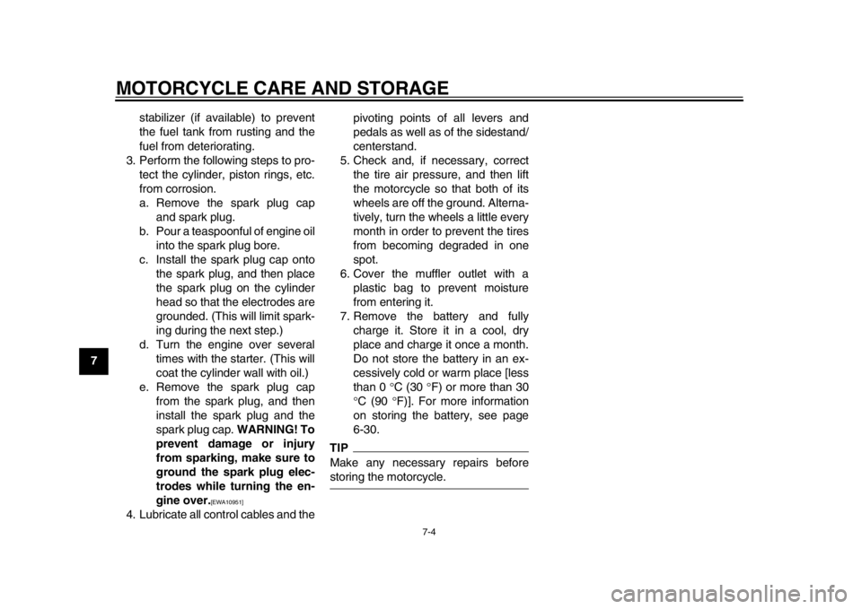 YAMAHA WR 450F 2012  Owners Manual MOTORCYCLE CARE AND STORAGE
7-4
1
2
3
4
5
67
8
9stabilizer (if available) to prevent
the fuel tank from rusting and the
fuel from deteriorating.
3. Perform the following steps to pro- tect the cylinde