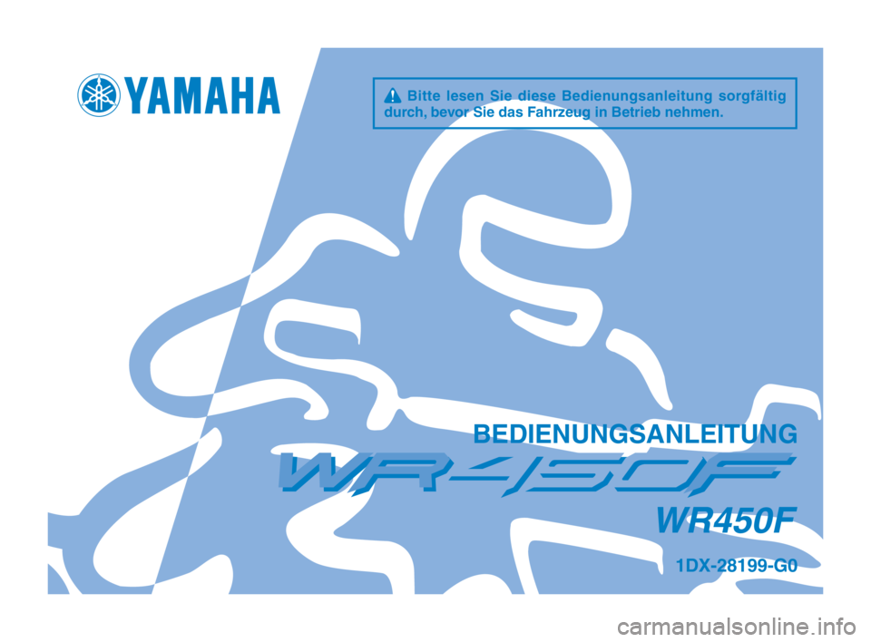 YAMAHA WR 450F 2012 Betriebsanleitungen (in German) q Bitte lesen Sie diese Bedienungsanleitung sorgfältig
durch\f bevor Sie das Fahr\beug in Betrieb nehm\hen.
BEDIENUNGSANLEITUNG
WR450F
1DX-28199-G0
U1DXG0_Hyoshi.indd 12011/10/21 9:30:55 YAMAHA WR 450F 2012 Betriebsanleitungen (in German) q Bitte lesen Sie diese Bedienungsanleitung sorgfältig
durch\f bevor Sie das Fahr\beug in Betrieb nehm\hen.
BEDIENUNGSANLEITUNG
WR450F
1DX-28199-G0
U1DXG0_Hyoshi.indd 12011/10/21 9:30:55