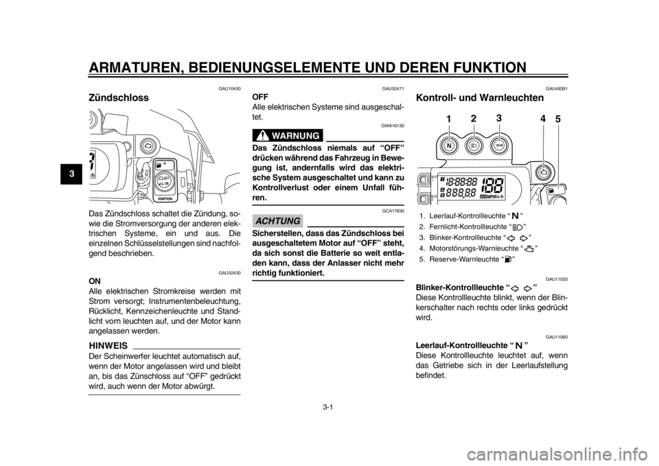 YAMAHA WR 450F 2012 Betriebsanleitungen (in German) 3-1
1
23
4
5
6
7
8
9
ARMATUREN, BEDIENUNGSELEMENTE UND DEREN FUNKTION
GAU10450
Zündschloss Das Zündschloss schaltet die Zündung, so-
wie die Stromversorgung der anderen elek-
trischen Systeme, ein YAMAHA WR 450F 2012 Betriebsanleitungen (in German) 3-1
1
23
4
5
6
7
8
9
ARMATUREN, BEDIENUNGSELEMENTE UND DEREN FUNKTION
GAU10450
Zündschloss Das Zündschloss schaltet die Zündung, so-
wie die Stromversorgung der anderen elek-
trischen Systeme, ein