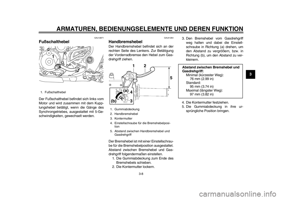 YAMAHA WR 450F 2012 Betriebsanleitungen (in German) ARMATUREN, BEDIENUNGSELEMENTE UND DEREN FUNKTION
3-8
234
5
6
7
8
9
GAU12871
Fußschalthebel Der Fußschalthebel befindet sich links vom
Motor und wird zusammen mit dem Kupp-
lungshebel betätigt, wenn YAMAHA WR 450F 2012 Betriebsanleitungen (in German) ARMATUREN, BEDIENUNGSELEMENTE UND DEREN FUNKTION
3-8
234
5
6
7
8
9
GAU12871
Fußschalthebel Der Fußschalthebel befindet sich links vom
Motor und wird zusammen mit dem Kupp-
lungshebel betätigt, wenn