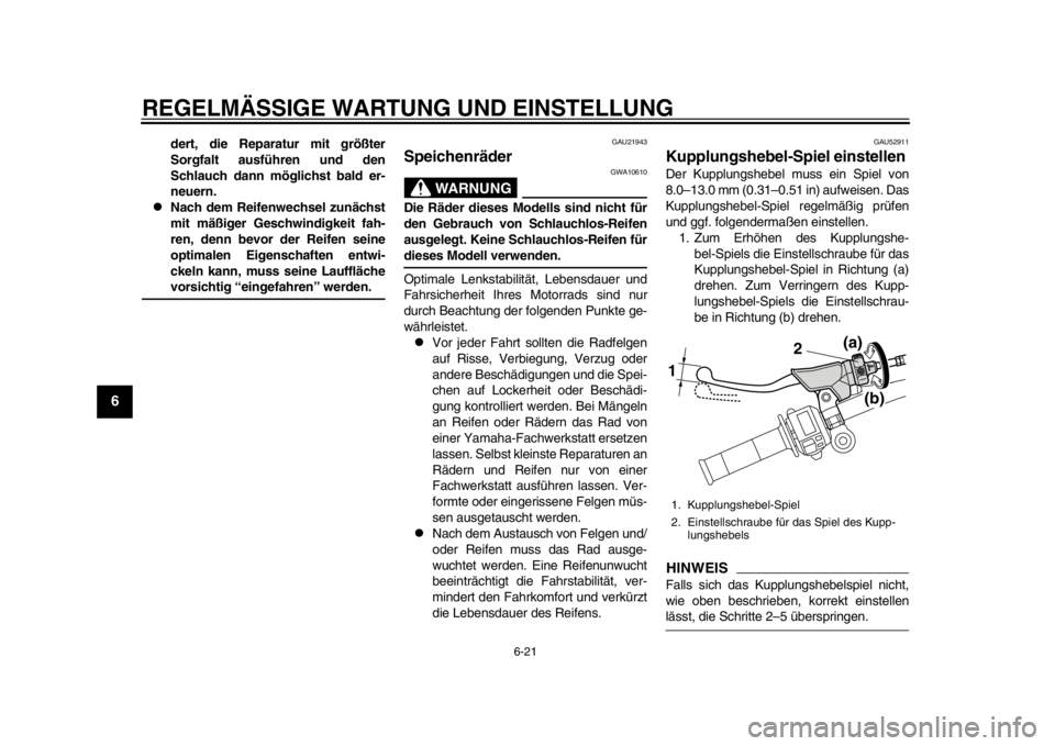 YAMAHA WR 450F 2012  Betriebsanleitungen (in German) REGELMÄSSIGE WARTUNG UND EINSTELLUNG
6-21
1
2
3
4
56
7
8
9
dert, die Reparatur mit größter
Sorgfalt ausführen und den
Schlauch dann möglichst bald er-
neuern.

Nach dem Reifenwechsel zunächst