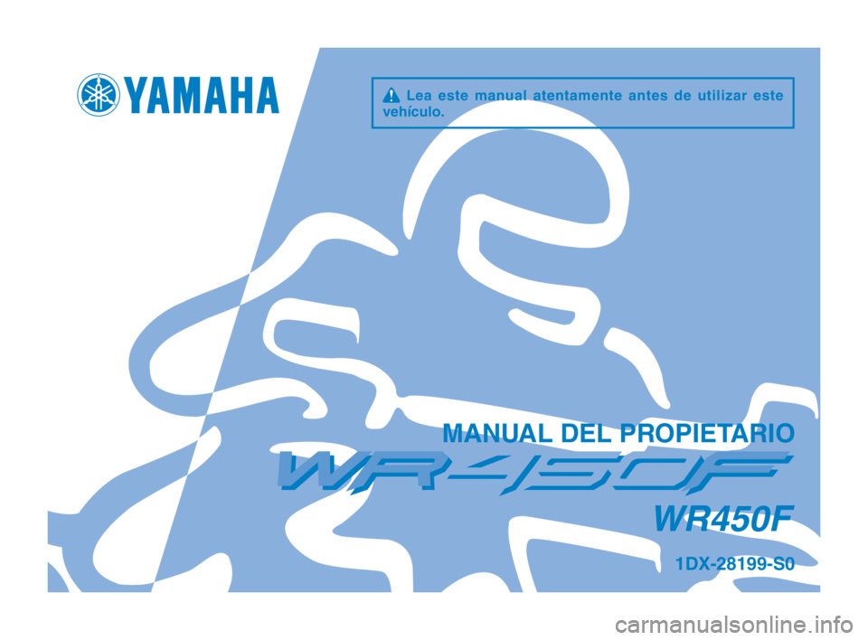 YAMAHA WR 450F 2012  Manuale de Empleo (in Spanish) q  Lea  este  manual  atentamente  antes  de  utilizar  este 
vehículo\f
MAN\bAL DEL PROPIETARIO
WR450F
1DX-28199-S0
1DX-9-S0_S_Hyoshi.indd   12011/10/17   16:08:34 