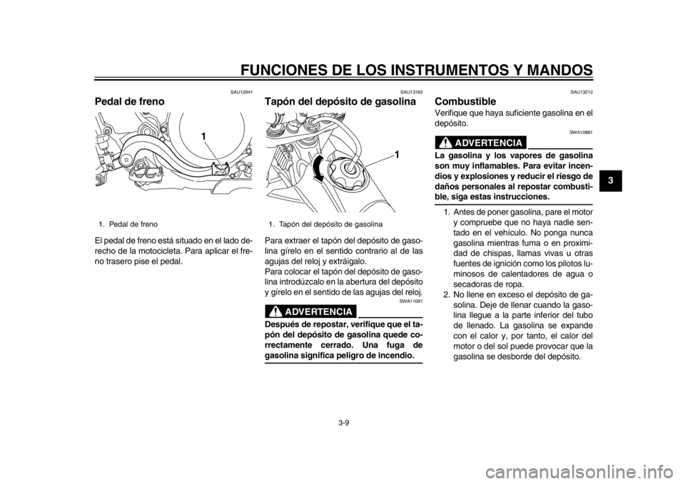 YAMAHA WR 450F 2012 Manuale de Empleo (in Spanish) FUNCIONES DE LOS INSTRUMENTOS Y MANDOS
3-9
234
5
6
7
8
9
SAU12941
Pedal de freno El pedal de freno está situado en el lado de-
recho de la motocicleta. Para aplicar el fre-
no trasero pise el pedal.
YAMAHA WR 450F 2012 Manuale de Empleo (in Spanish) FUNCIONES DE LOS INSTRUMENTOS Y MANDOS
3-9
234
5
6
7
8
9
SAU12941
Pedal de freno El pedal de freno está situado en el lado de-
recho de la motocicleta. Para aplicar el fre-
no trasero pise el pedal.