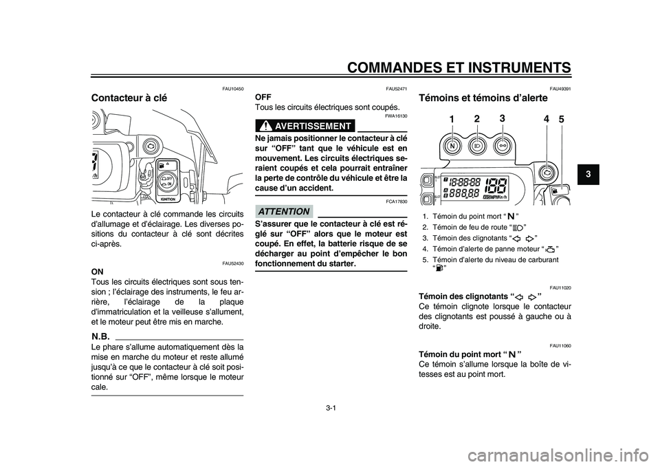 YAMAHA WR 450F 2012 Notices Demploi (in French) 3-1
234
5
6
7
8
9
COMMANDES ET INSTRUMENTS
FAU10450
Contacteur à clé Le contacteur à clé commande les circuits
d’allumage et d’éclairage. Les diverses po-
sitions du contacteur à clé sont d YAMAHA WR 450F 2012 Notices Demploi (in French) 3-1
234
5
6
7
8
9
COMMANDES ET INSTRUMENTS
FAU10450
Contacteur à clé Le contacteur à clé commande les circuits
d’allumage et d’éclairage. Les diverses po-
sitions du contacteur à clé sont d
