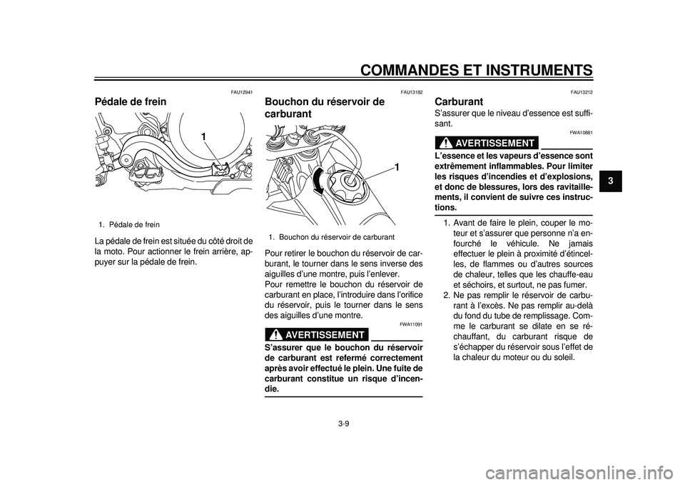 YAMAHA WR 450F 2012 Notices Demploi (in French) COMMANDES ET INSTRUMENTS
3-9
234
5
6
7
8
9
FAU12941
Pédale de frein La pédale de frein est située du côté droit de
la moto. Pour actionner le frein arrière, ap-
puyer sur la pédale de frein.
FA YAMAHA WR 450F 2012 Notices Demploi (in French) COMMANDES ET INSTRUMENTS
3-9
234
5
6
7
8
9
FAU12941
Pédale de frein La pédale de frein est située du côté droit de
la moto. Pour actionner le frein arrière, ap-
puyer sur la pédale de frein.
FA