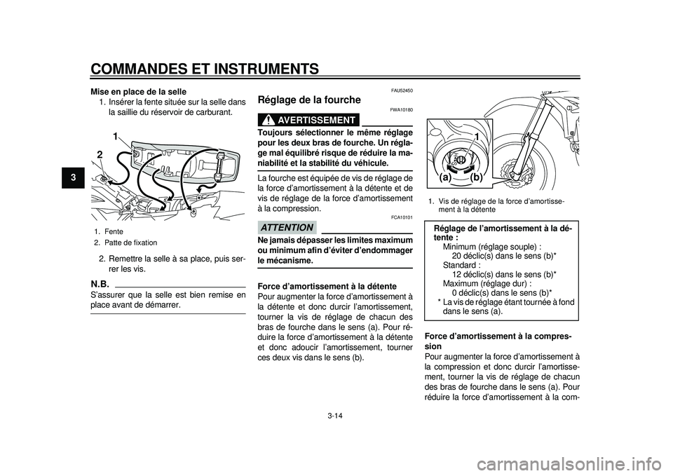 YAMAHA WR 450F 2012 Notices Demploi (in French) COMMANDES ET INSTRUMENTS
3-14
1
23
4
5
6
7
8
9
Mise en place de la selle1. Insérer la fente située sur la selle dans
la saillie du réservoir de carburant.
2. Remettre la selle à sa place, puis ser YAMAHA WR 450F 2012 Notices Demploi (in French) COMMANDES ET INSTRUMENTS
3-14
1
23
4
5
6
7
8
9
Mise en place de la selle1. Insérer la fente située sur la selle dans
la saillie du réservoir de carburant.
2. Remettre la selle à sa place, puis ser