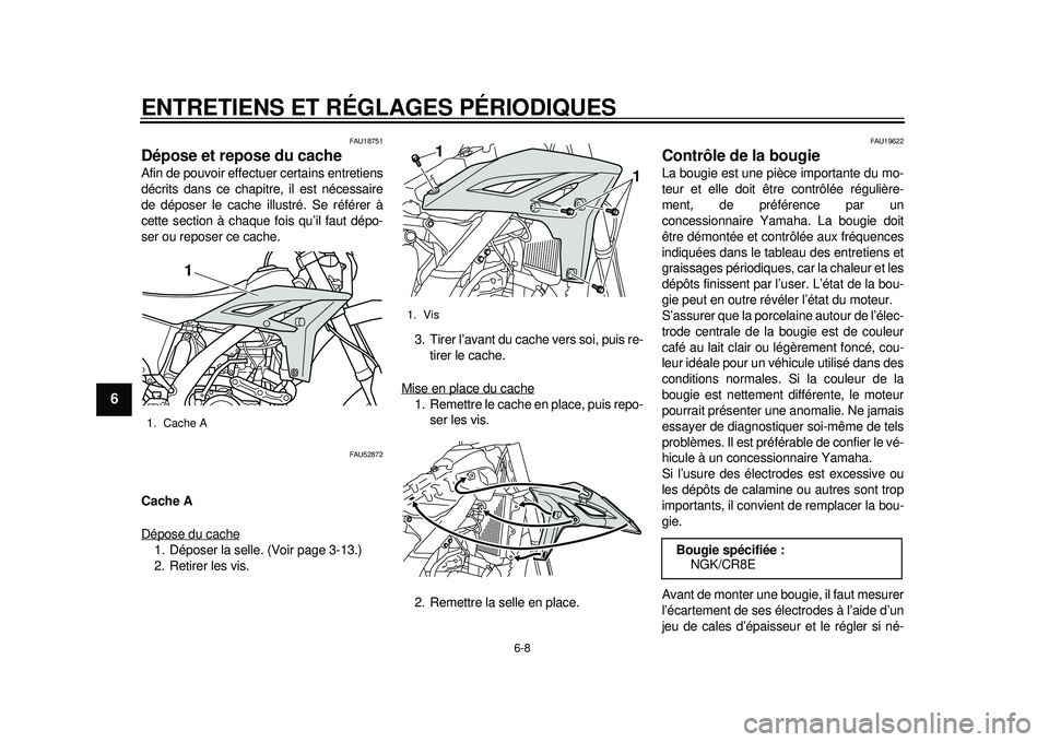 YAMAHA WR 450F 2012 Notices Demploi (in French) ENTRETIENS ET RÉGLAGES PÉRIODIQUES
6-8
1
2
3
4
56
7
8
9
FAU18751
Dépose et repose du cache Afin de pouvoir effectuer certains entretiens
décrits dans ce chapitre, il est nécessaire
de déposer le YAMAHA WR 450F 2012 Notices Demploi (in French) ENTRETIENS ET RÉGLAGES PÉRIODIQUES
6-8
1
2
3
4
56
7
8
9
FAU18751
Dépose et repose du cache Afin de pouvoir effectuer certains entretiens
décrits dans ce chapitre, il est nécessaire
de déposer le